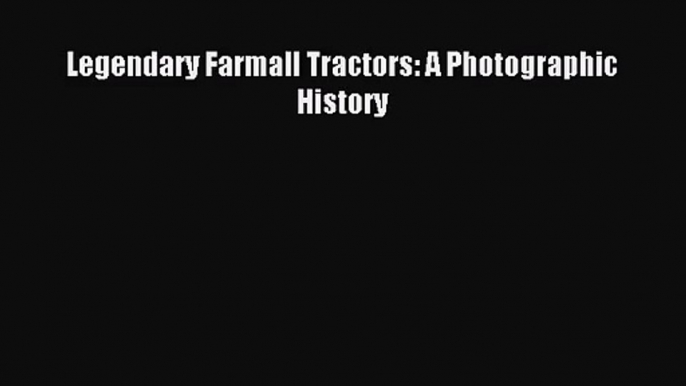 [PDF Download] Legendary Farmall Tractors: A Photographic History [PDF] Full Ebook