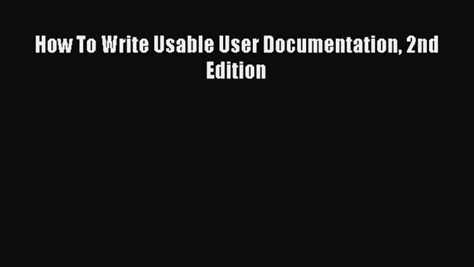 [PDF Download] How To Write Usable User Documentation 2nd Edition [PDF] Online