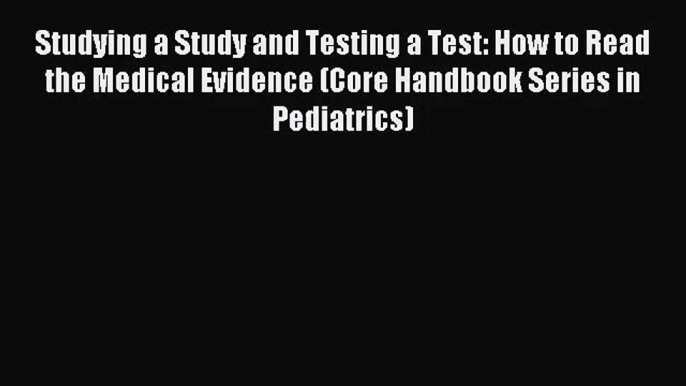 [PDF Download] Studying a Study and Testing a Test: How to Read the Medical Evidence (Core