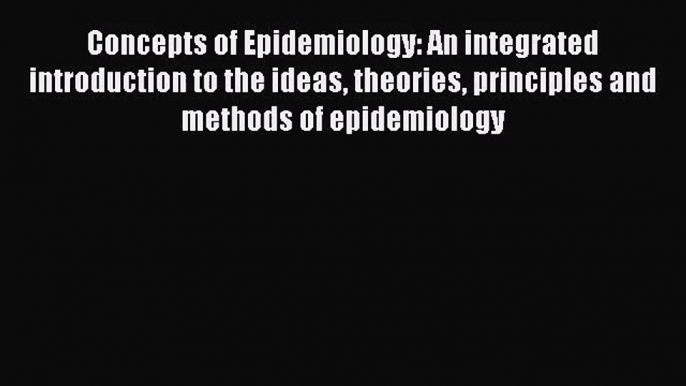 [PDF Download] Concepts of Epidemiology: An integrated introduction to the ideas theories principles