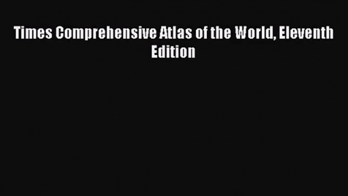 [PDF Download] Times Comprehensive Atlas of the World Eleventh Edition [PDF] Full Ebook