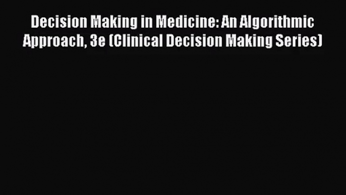 [PDF Download] Decision Making in Medicine: An Algorithmic Approach 3e (Clinical Decision Making