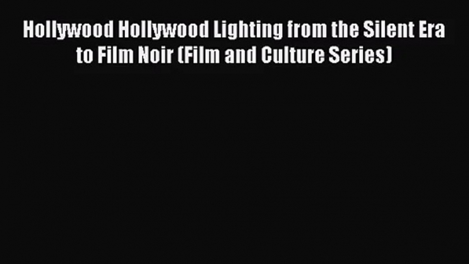 [PDF Download] Hollywood Hollywood Lighting from the Silent Era to Film Noir (Film and Culture