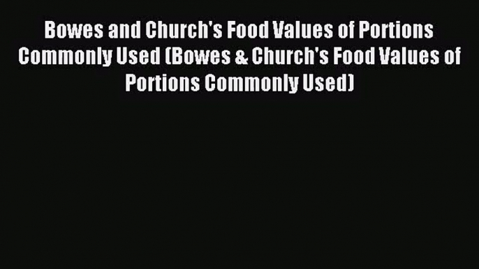 [PDF Download] Bowes and Church's Food Values of Portions Commonly Used (Bowes & Church's Food