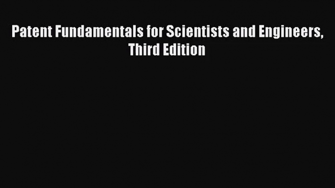 [PDF Download] Patent Fundamentals for Scientists and Engineers Third Edition [PDF] Online