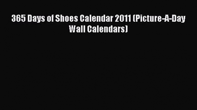 [PDF Download] 365 Days of Shoes Calendar 2011 (Picture-A-Day Wall Calendars) [Download] Full