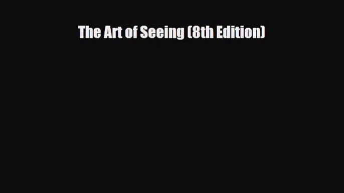 [PDF Download] The Art of Seeing (8th Edition) [Read] Online