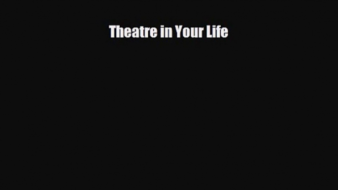 [PDF Download] Theatre in Your Life [Read] Full Ebook