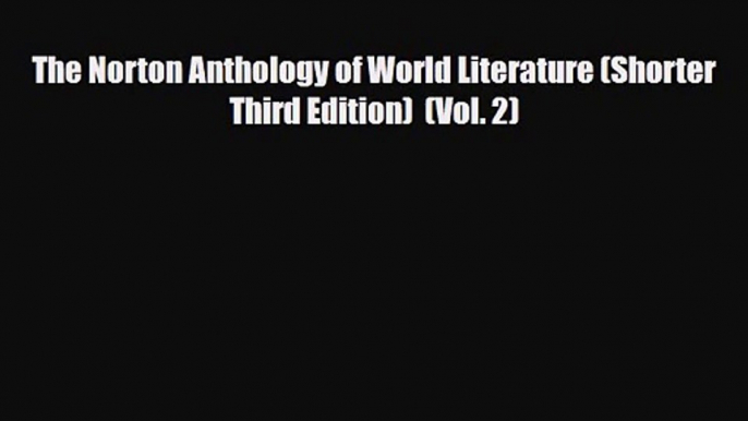 [PDF Download] The Norton Anthology of World Literature (Shorter Third Edition)  (Vol. 2) [Read]