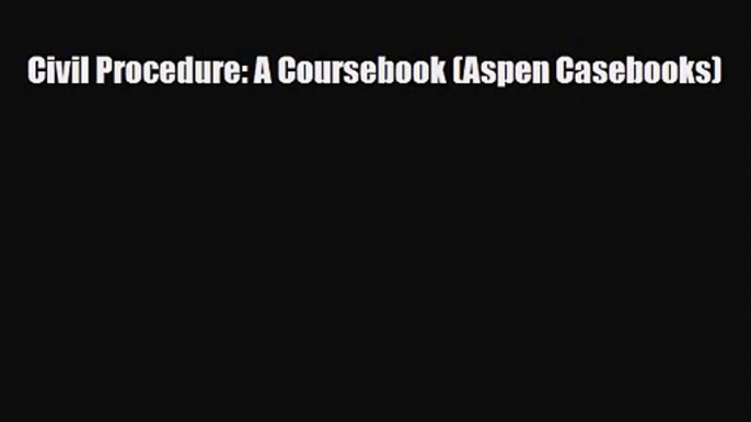 [PDF Download] Civil Procedure: A Coursebook (Aspen Casebooks) [Read] Full Ebook