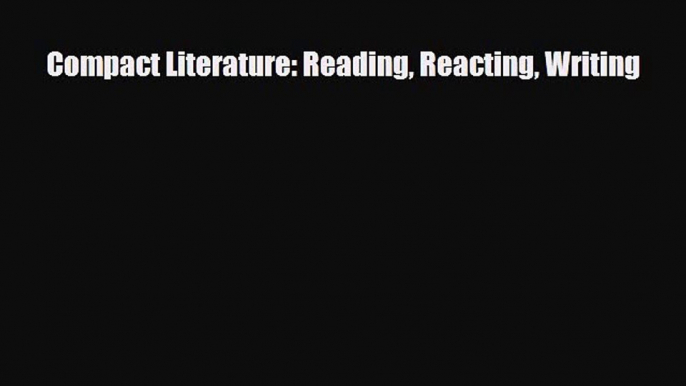 [PDF Download] Compact Literature: Reading Reacting Writing [PDF] Full Ebook