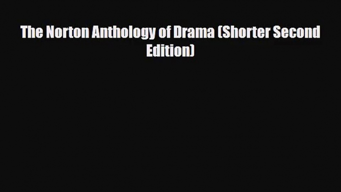 [PDF Download] The Norton Anthology of Drama (Shorter Second Edition) [Download] Online