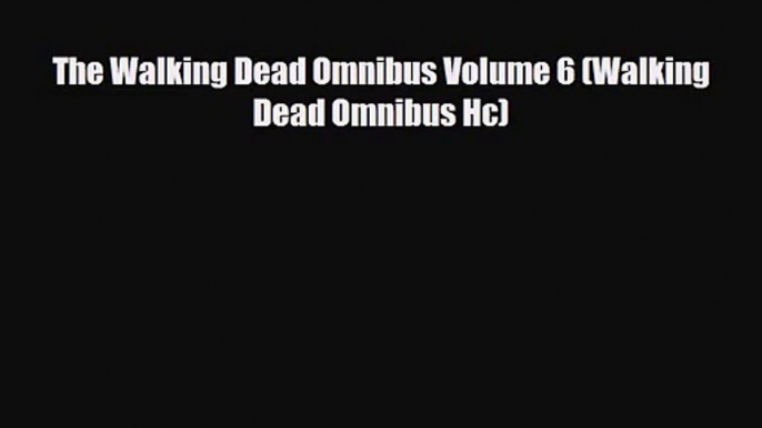 [PDF Download] The Walking Dead Omnibus Volume 6 (Walking Dead Omnibus Hc) [PDF] Full Ebook