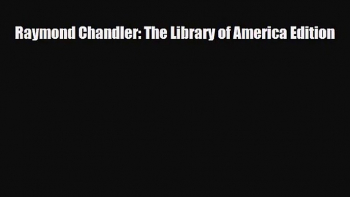 [PDF Download] Raymond Chandler: The Library of America Edition [Download] Online