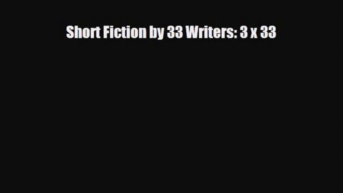 [PDF Download] Short Fiction by 33 Writers: 3 x 33 [PDF] Full Ebook