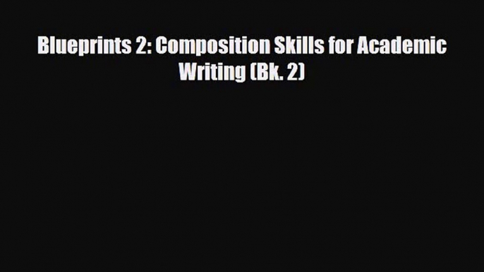 [PDF Download] Blueprints 2: Composition Skills for Academic Writing (Bk. 2) [PDF] Full Ebook