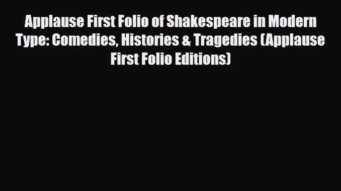 [PDF Download] Applause First Folio of Shakespeare in Modern Type: Comedies Histories & Tragedies