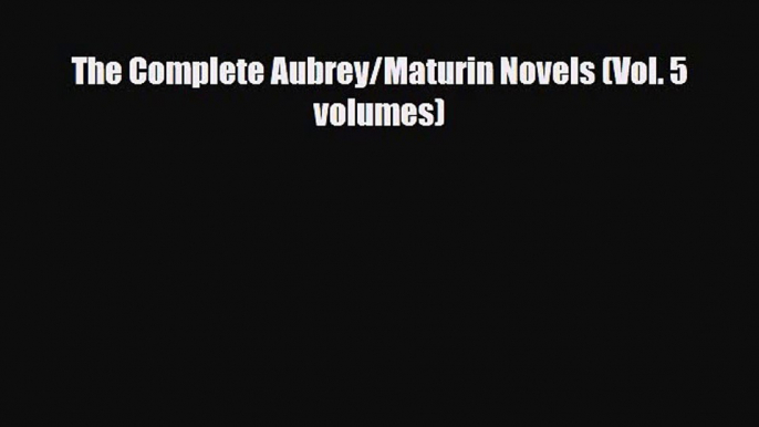 [PDF Download] The Complete Aubrey/Maturin Novels (Vol. 5 volumes) [PDF] Online