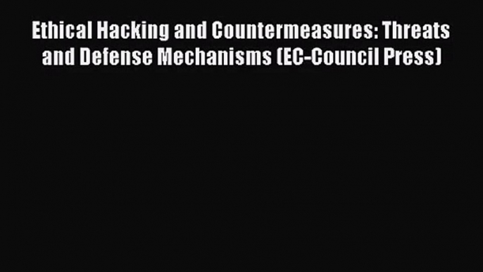 [PDF Download] Ethical Hacking and Countermeasures: Threats and Defense Mechanisms (EC-Council