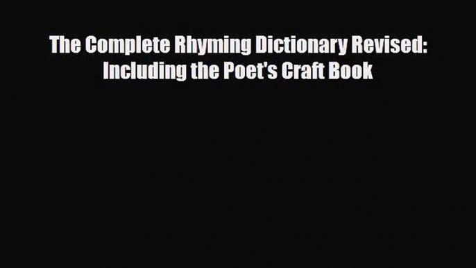 [PDF Download] The Complete Rhyming Dictionary Revised: Including the Poet's Craft Book [Read]