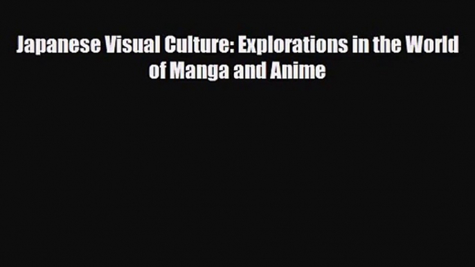 [PDF Download] Japanese Visual Culture: Explorations in the World of Manga and Anime [PDF]