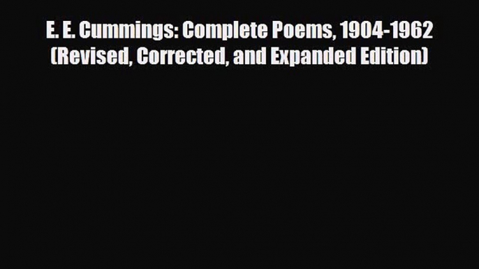 [PDF Download] E. E. Cummings: Complete Poems 1904-1962 (Revised Corrected and Expanded Edition)