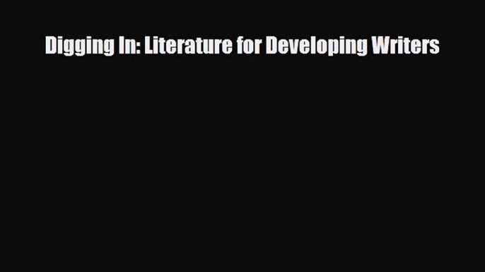 [PDF Download] Digging In: Literature for Developing Writers [PDF] Online