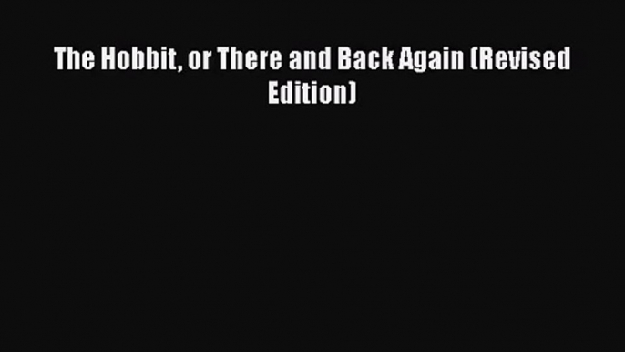 [PDF Download] The Hobbit or There and Back Again (Revised Edition) [Download] Online