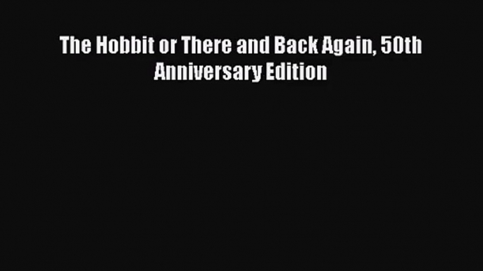 [PDF Download] The Hobbit or There and Back Again 50th Anniversary Edition [Download] Full