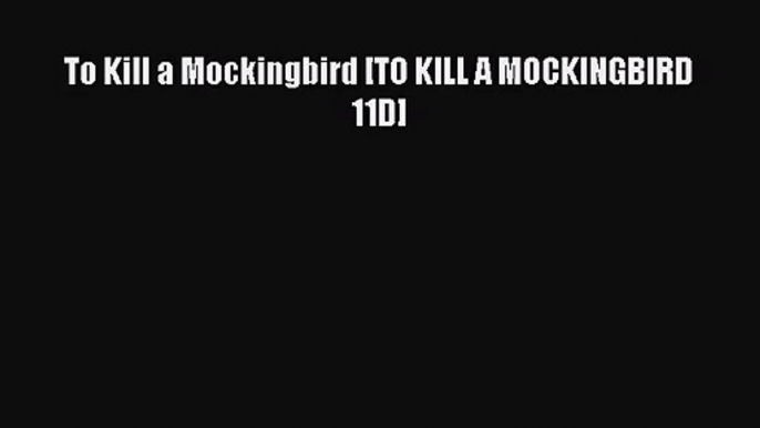 [PDF Download] To Kill a Mockingbird [TO KILL A MOCKINGBIRD      11D] [Download] Full Ebook