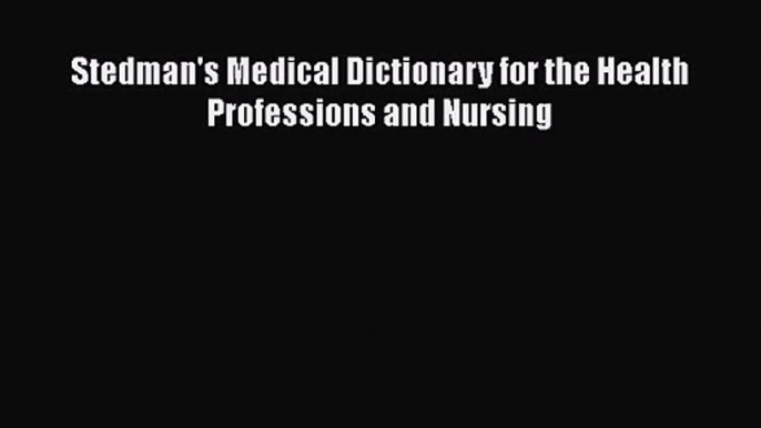 [PDF Download] Stedman's Medical Dictionary for the Health Professions and Nursing [Read] Full