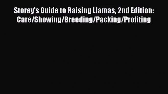 [PDF Download] Storey's Guide to Raising Llamas 2nd Edition: Care/Showing/Breeding/Packing/Profiting