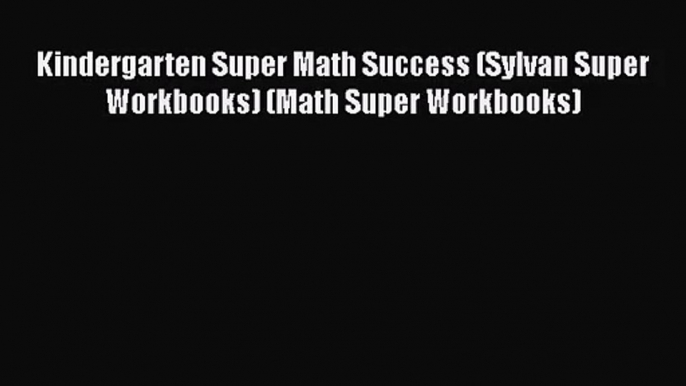 [PDF Download] Kindergarten Super Math Success (Sylvan Super Workbooks) (Math Super Workbooks)