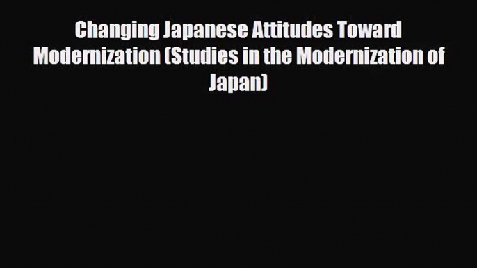 [PDF Download] Changing Japanese Attitudes Toward Modernization (Studies in the Modernization