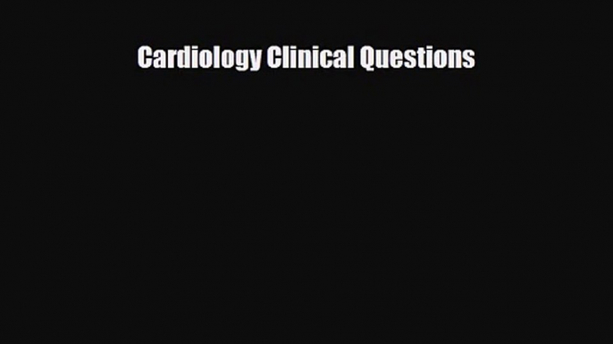 PDF Download Cardiology Clinical Questions Read Online