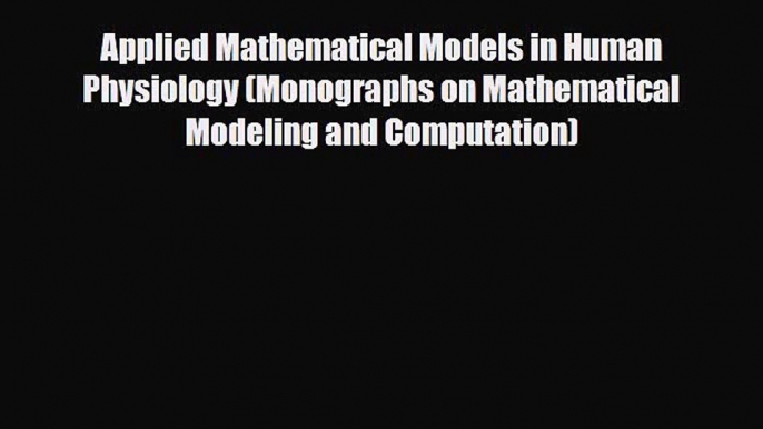 PDF Download Applied Mathematical Models in Human Physiology (Monographs on Mathematical Modeling