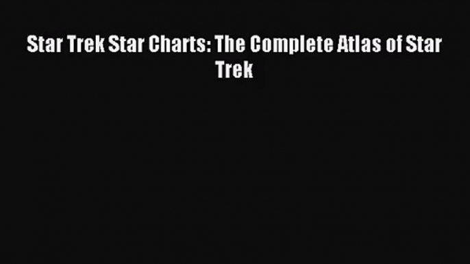 [PDF Download] Star Trek Star Charts: The Complete Atlas of Star Trek [Read] Online