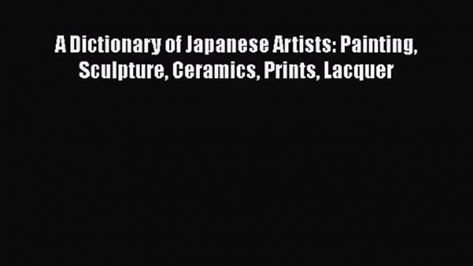[PDF Download] A Dictionary of Japanese Artists: Painting Sculpture Ceramics Prints Lacquer