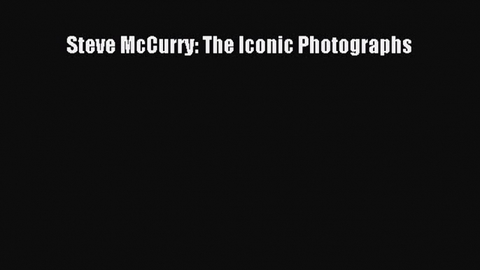 PDF Download Steve McCurry: The Iconic Photographs Download Full Ebook