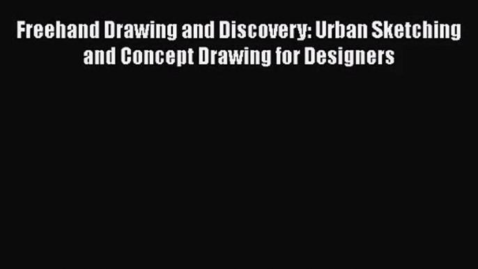 [PDF Download] Freehand Drawing and Discovery: Urban Sketching and Concept Drawing for Designers