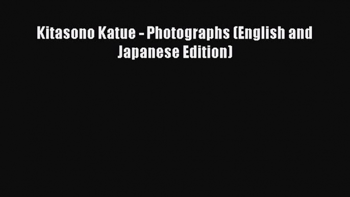 [PDF Download] Kitasono Katue - Photographs (English and Japanese Edition) [Download] Online