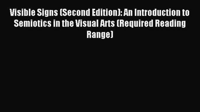 [PDF Download] Visible Signs (Second Edition): An Introduction to Semiotics in the Visual Arts