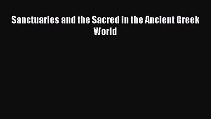 [PDF Download] Sanctuaries and the Sacred in the Ancient Greek World [PDF] Online