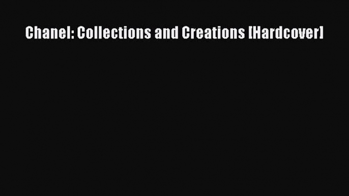 [PDF Download] Chanel: Collections and Creations [Hardcover] [PDF] Full Ebook