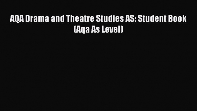 AQA Drama and Theatre Studies AS: Student Book (Aqa As Level) [PDF Download] Full Ebook