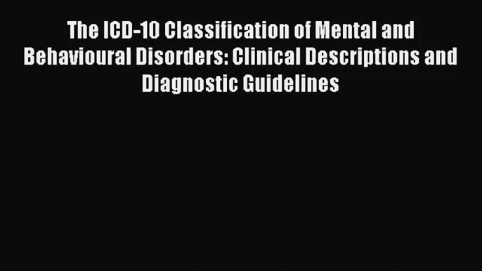 [PDF Download] The ICD-10 Classification of Mental and Behavioural Disorders: Clinical Descriptions