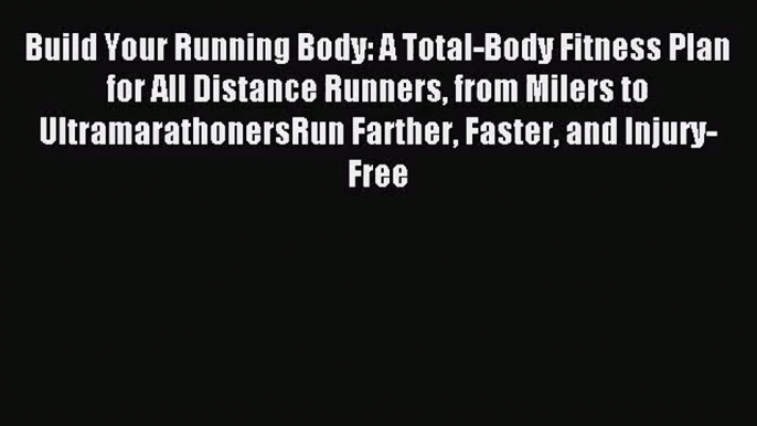 [PDF Download] Build Your Running Body: A Total-Body Fitness Plan for All Distance Runners