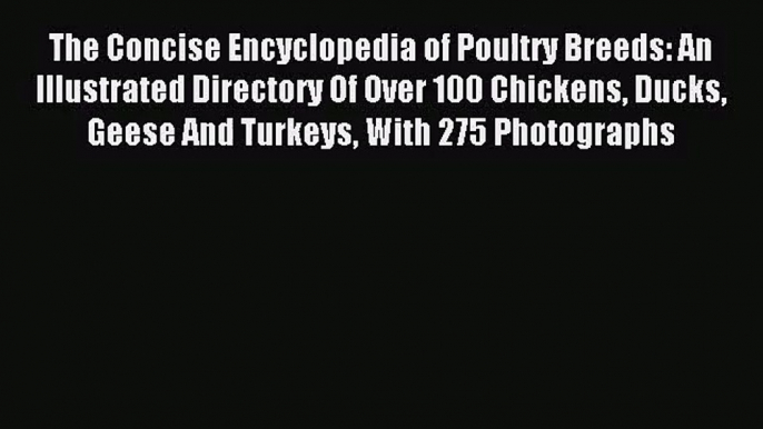 [PDF Download] The Concise Encyclopedia of Poultry Breeds: An Illustrated Directory Of Over