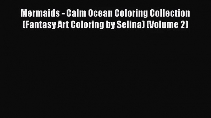 [PDF Download] Mermaids - Calm Ocean Coloring Collection (Fantasy Art Coloring by Selina) (Volume