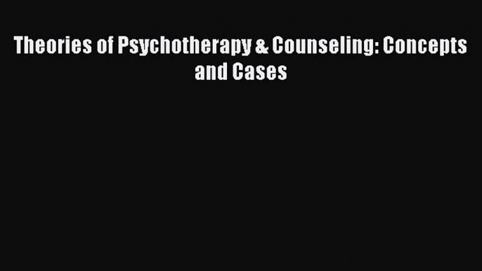 [PDF Download] Theories of Psychotherapy & Counseling: Concepts and Cases [Download] Full Ebook